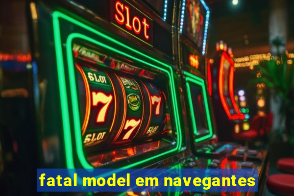 fatal model em navegantes